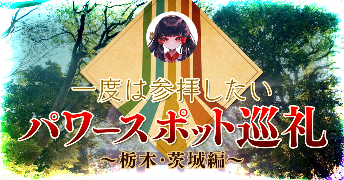 一度は参拝したいパワースポット巡礼【栃木・茨城編】